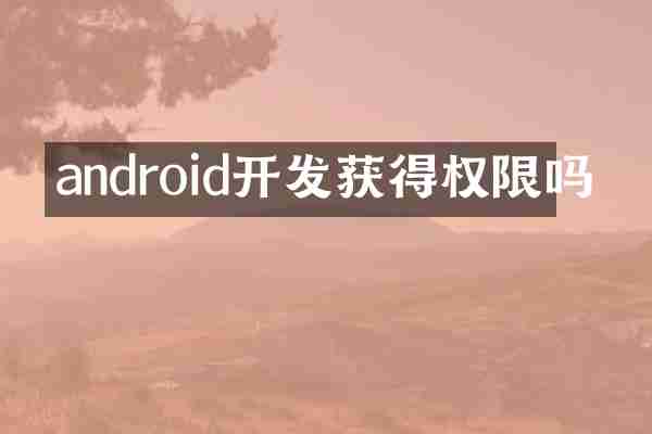 android开发获得权限吗
