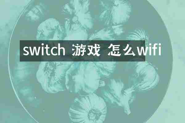 switch 游戏 怎么wifi