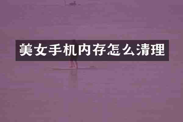 美女手机内存怎么清理