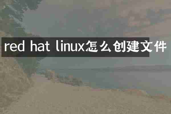 red hat linux怎么创建文件