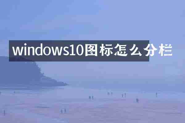 windows10图标怎么分栏