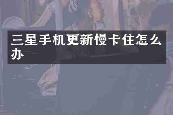 三星手机更新慢卡住怎么办