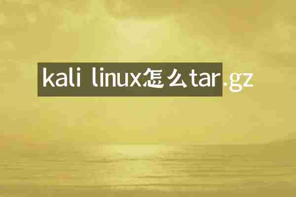 kali linux怎么tar.gz