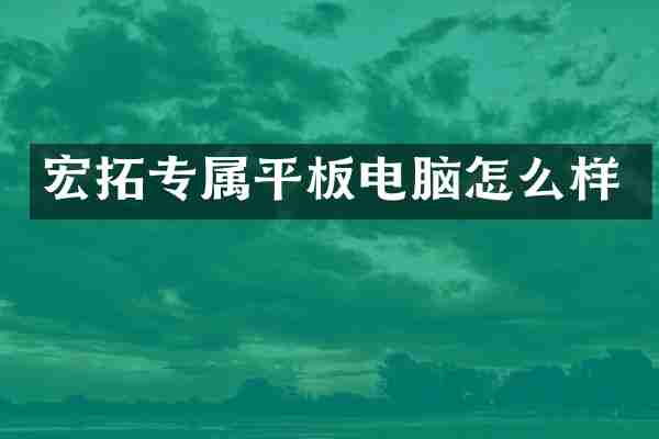 宏拓专属平板电脑怎么样