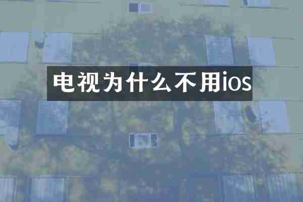 电视为什么不用ios