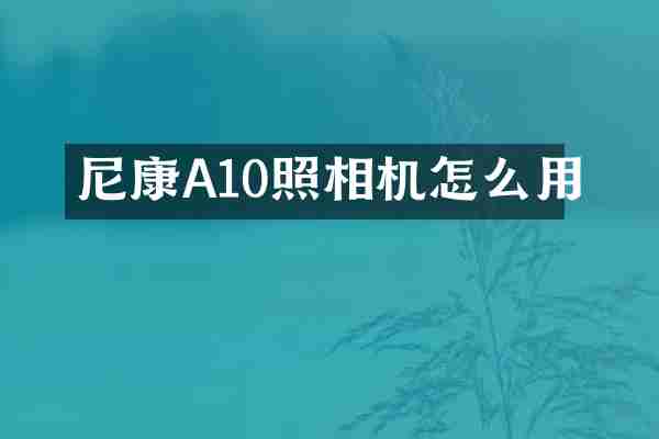 尼康A10照相机怎么用