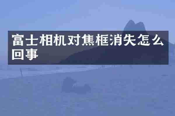 富士相机对焦框消失怎么回事