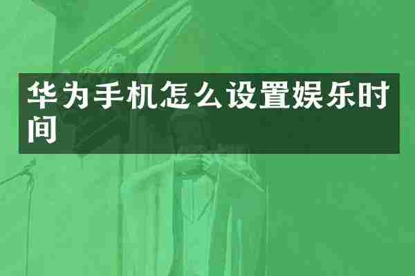 华为手机怎么设置娱乐时间