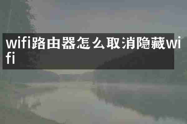 wifi路由器怎么取消隐藏wifi