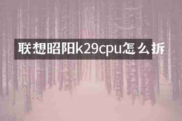 联想昭阳k29cpu怎么拆