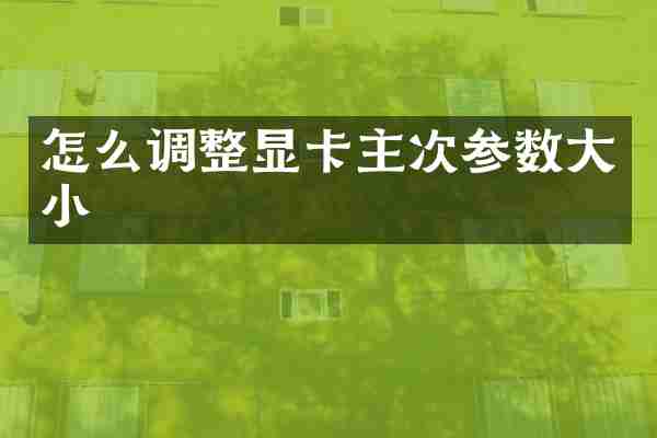 怎么调整显卡主次参数大小