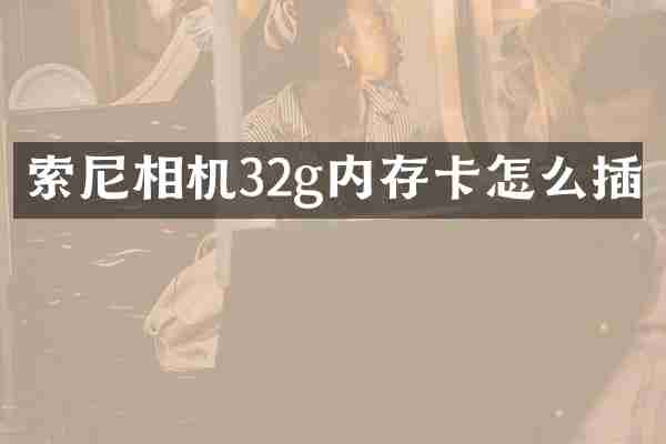 索尼相机32g内存卡怎么插