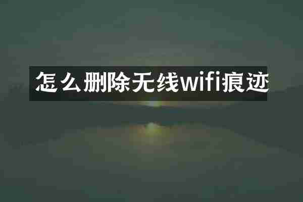 怎么删除无线wifi痕迹