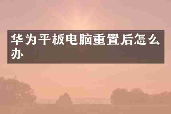 华为平板电脑重置后怎么办