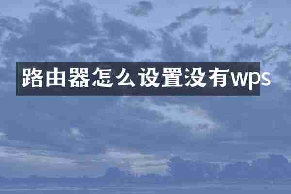 路由器怎么设置没有wps