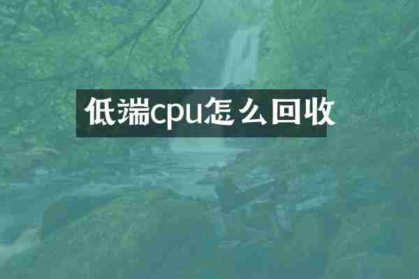 低端cpu怎么回收