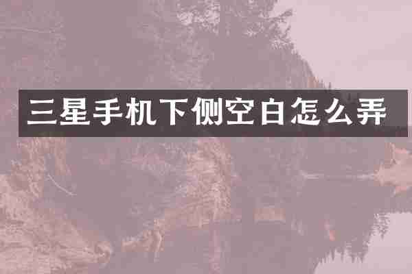 三星手机下侧空白怎么弄