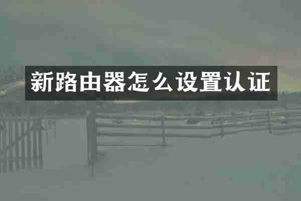 新路由器怎么设置认证