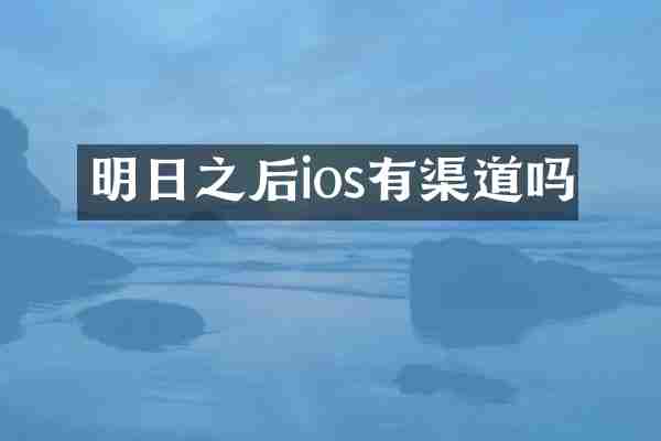 明日之后ios有渠道吗