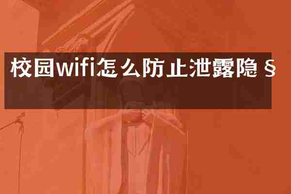 校园wifi怎么防止泄露隐私