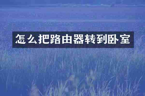 怎么把路由器转到卧室