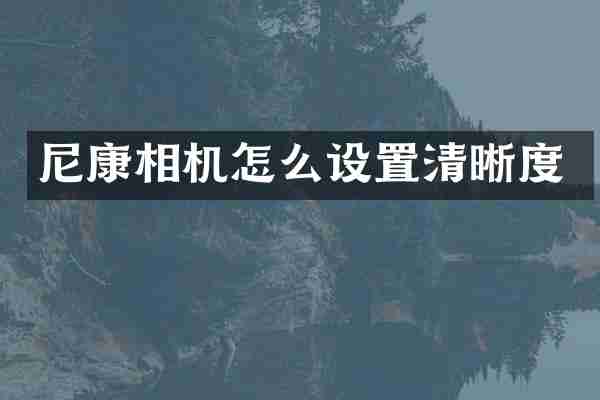 尼康相机怎么设置清晰度