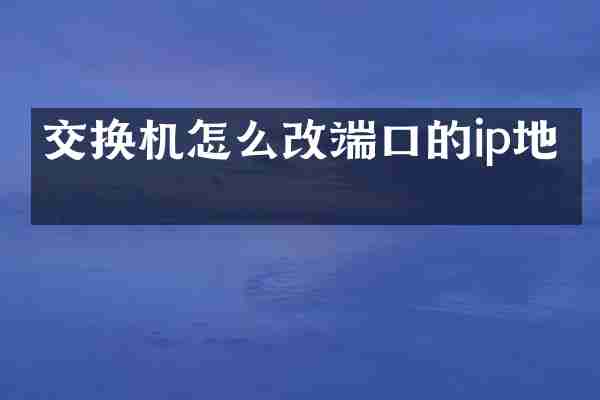 交换机怎么改端口的ip地址