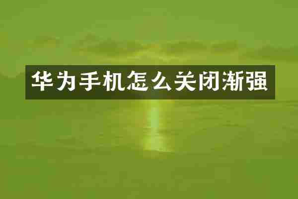 华为手机怎么关闭渐强