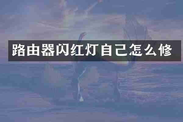 路由器闪红灯自己怎么修