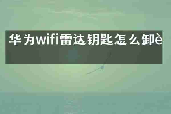 华为wifi雷达钥匙怎么卸载