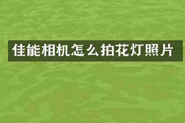 佳能相机怎么拍花灯照片