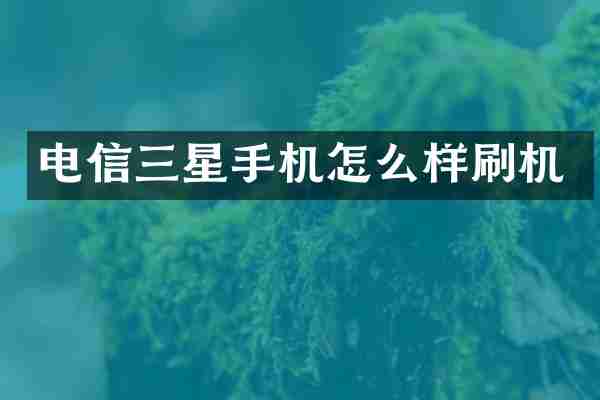电信三星手机怎么样刷机