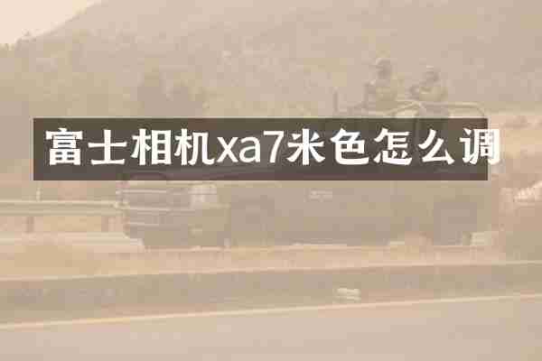 富士相机xa7米色怎么调