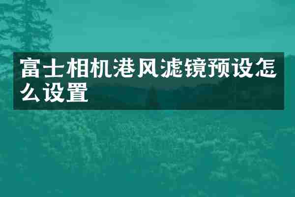 富士相机港风滤镜预设怎么设置