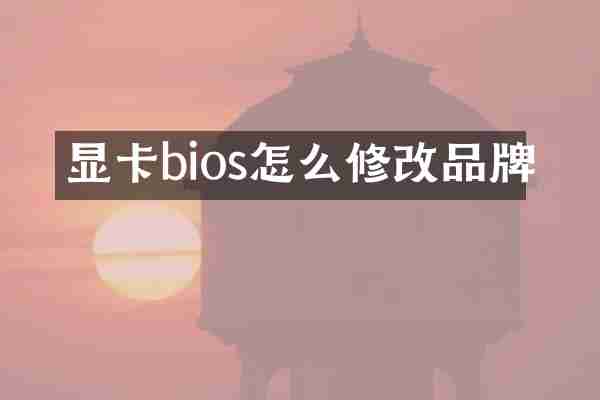 显卡bios怎么修改品牌