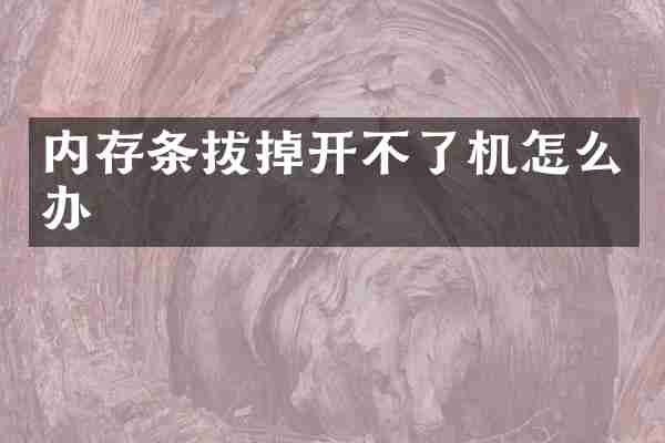 内存条拔掉开不了机怎么办