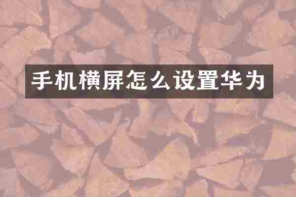 手机横屏怎么设置华为