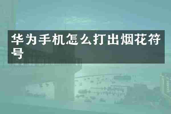 华为手机怎么打出烟花符号