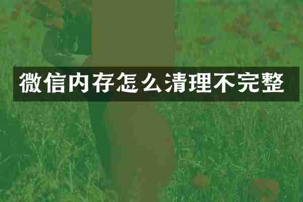 微信内存怎么清理不完整