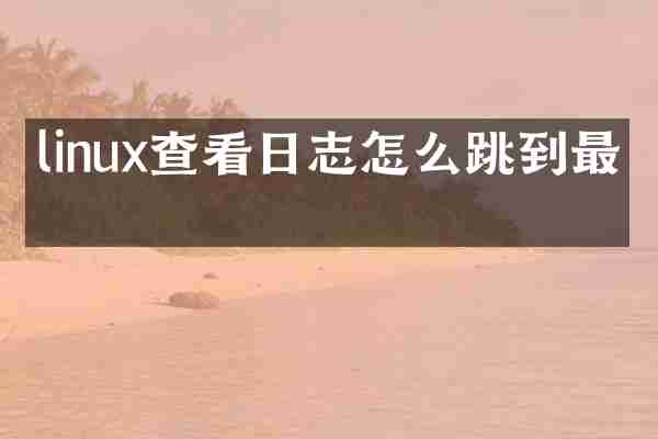 linux查看日志怎么跳到最后