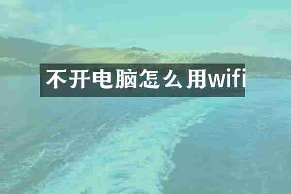 不开电脑怎么用wifi