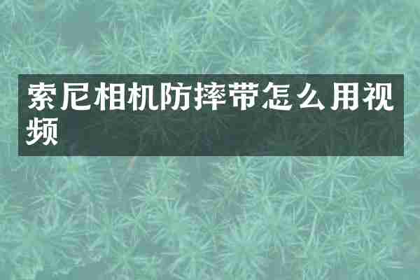 索尼相机防摔带怎么用视频