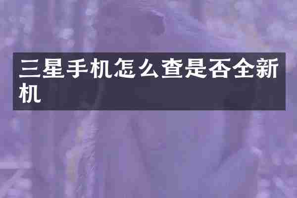 三星手机怎么查是否全新机