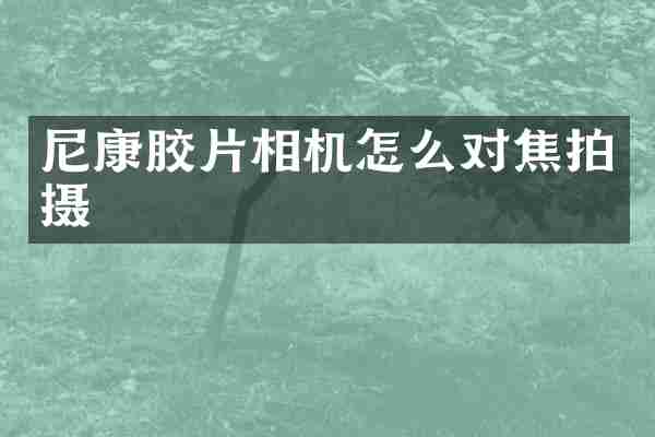 尼康胶片相机怎么对焦拍摄