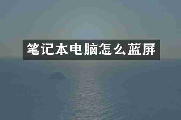 笔记本电脑怎么蓝屏