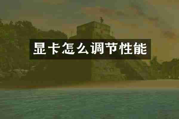 显卡怎么调节性能
