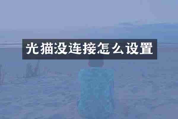光猫没连接怎么设置