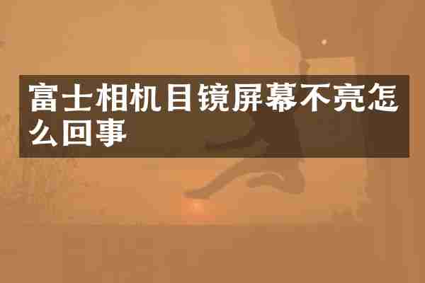 富士相机目镜屏幕不亮怎么回事