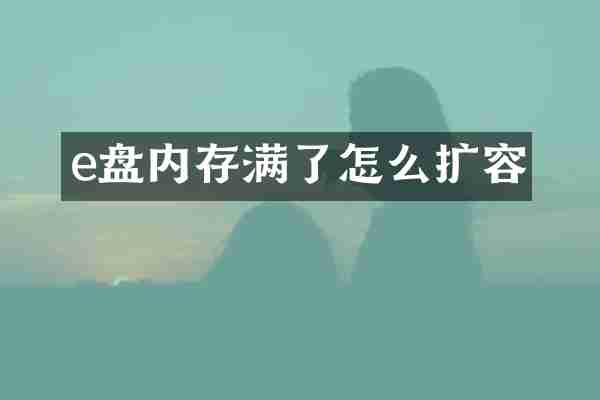 e盘内存满了怎么扩容