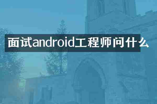 面试android工程师问什么